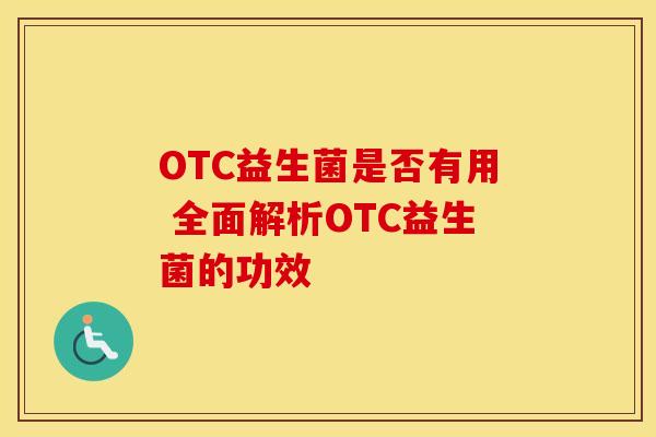 OTC益生菌是否有用 全面解析OTC益生菌的功效