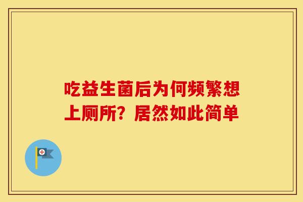 吃益生菌后为何频繁想上厕所？居然如此简单
