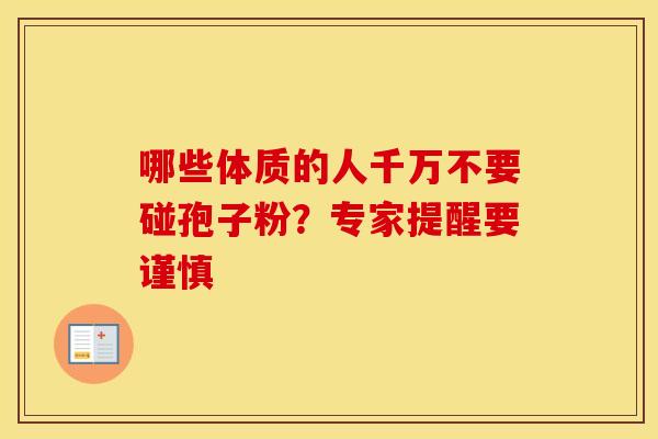 哪些体质的人千万不要碰孢子粉？专家提醒要谨慎