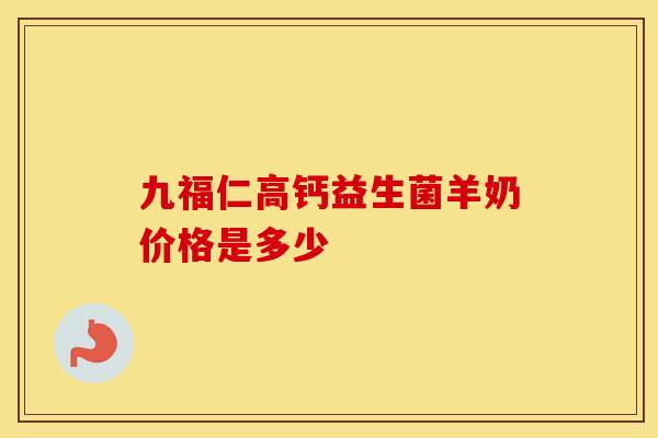 九福仁高钙益生菌羊奶价格是多少