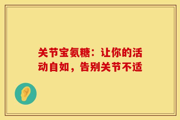 关节宝氨糖：让你的活动自如，告别关节不适