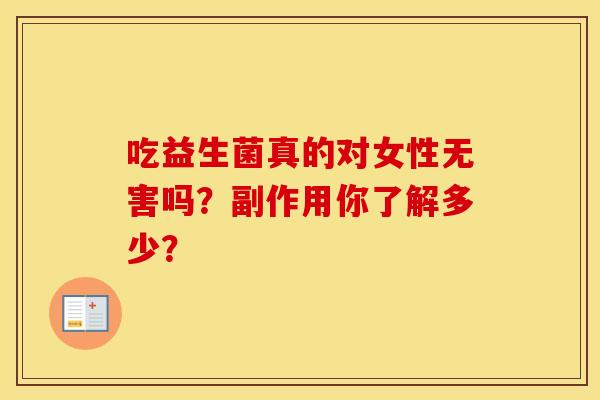 吃益生菌真的对女性无害吗？副作用你了解多少？