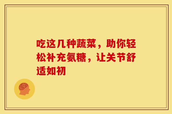吃这几种蔬菜，助你轻松补充氨糖，让关节舒适如初