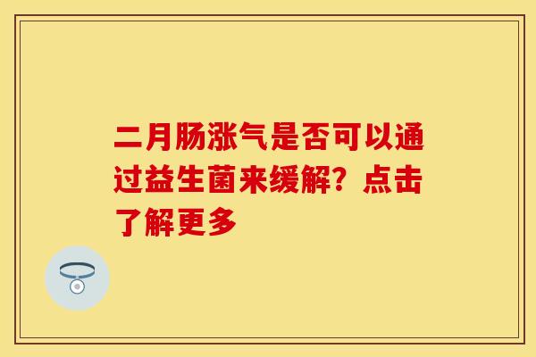 二月肠涨气是否可以通过益生菌来缓解？点击了解更多