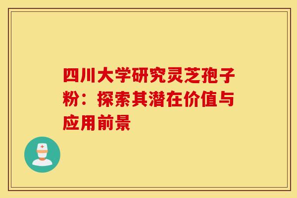 四川大学研究灵芝孢子粉：探索其潜在价值与应用前景