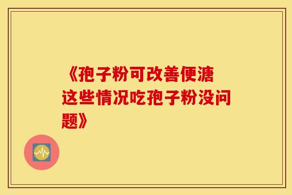 《孢子粉可改善便溏 这些情况吃孢子粉没问题》