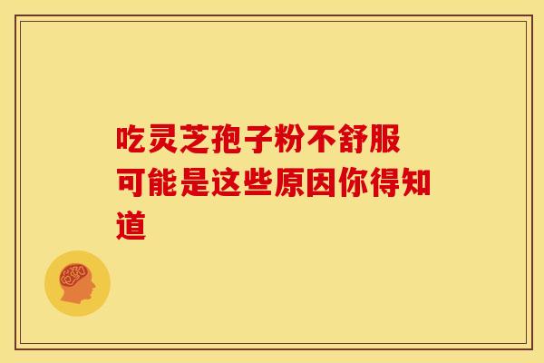 吃灵芝孢子粉不舒服 可能是这些原因你得知道
