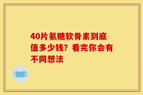 40片氨糖软骨素到底值多少钱?看完你会有不同想法 40片氨糖软骨素到底值多少钱?看完你会有不同想法
