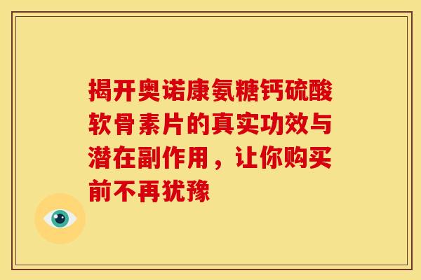 揭开奥诺康氨糖钙硫酸软骨素片的真实功效与潜在副作用，让你购买前不再犹豫