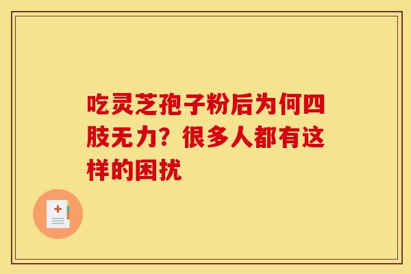 吃灵芝孢子粉后为何四肢无力？很多人都有这样的困扰