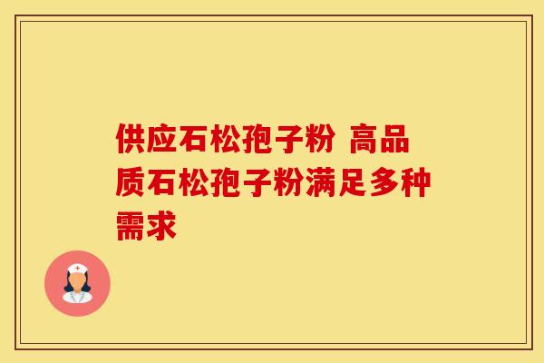 供应石松孢子粉 高品质石松孢子粉满足多种需求