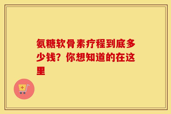 氨糖软骨素疗程到底多少钱?你想知道的在这里 氨糖软骨素疗程到底多少钱?你想知道的在这里