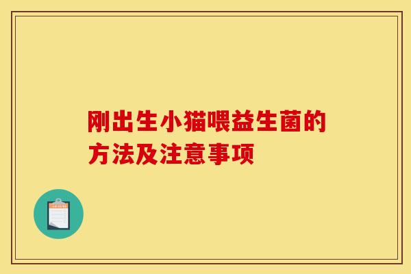 刚出生小猫喂益生菌的方法及注意事项 刚出生小猫喂益生菌的方法及注意事项