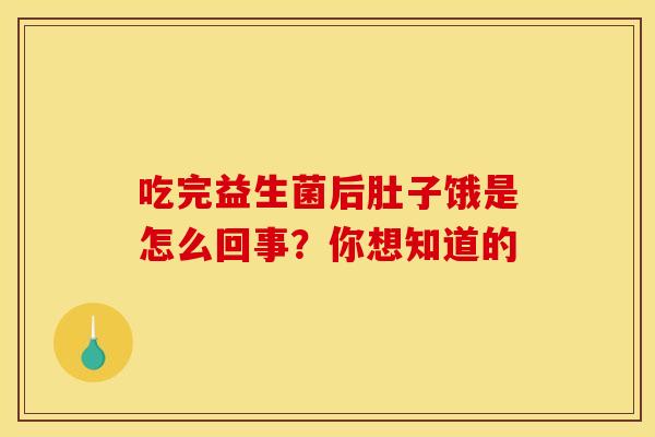 吃完益生菌后肚子饿是怎么回事？你想知道的