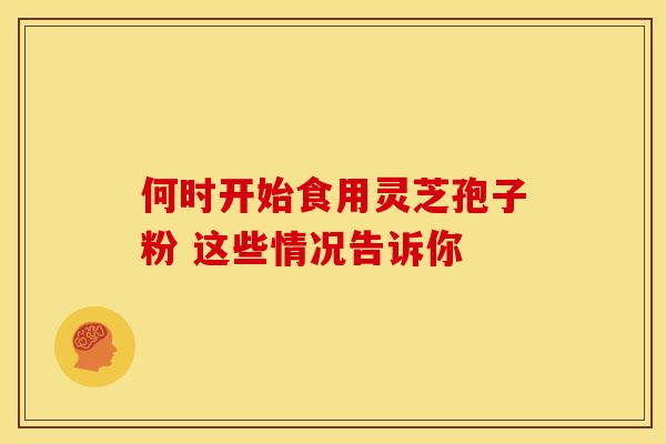 何时开始食用灵芝孢子粉 这些情况告诉你