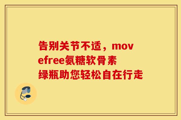 告别关节不适，movefree氨糖软骨素绿瓶助您轻松自在行走