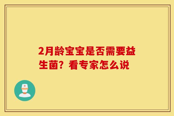 2月龄宝宝是否需要益生菌？看专家怎么说