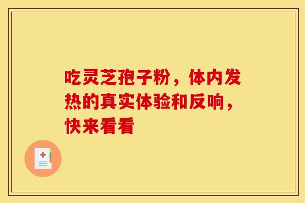 吃灵芝孢子粉，体内发热的真实体验和反响，快来看看