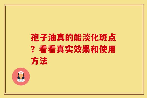 孢子油真的能淡化斑点？看看真实效果和使用方法
