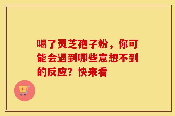 喝了灵芝孢子粉，你可能会遇到哪些意想不到的反应？快来看