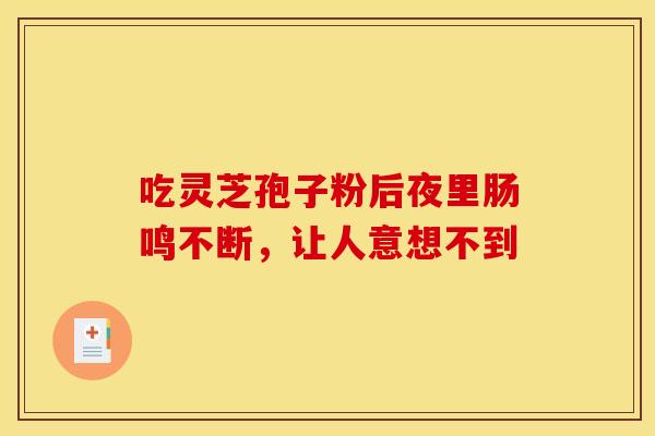 吃灵芝孢子粉后夜里肠鸣不断，让人意想不到