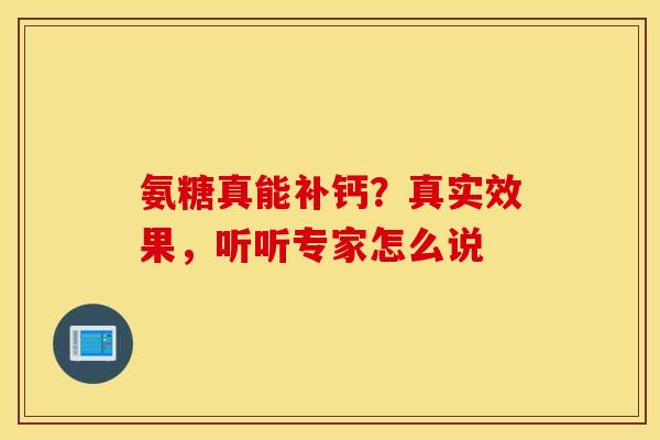氨糖真能补钙？真实效果，听听专家怎么说