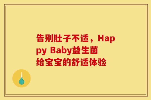 告别肚子不适,Happy Baby益生菌给宝宝的舒适体验 告别肚子不适,Happy Baby益生菌给宝宝的舒适体验
