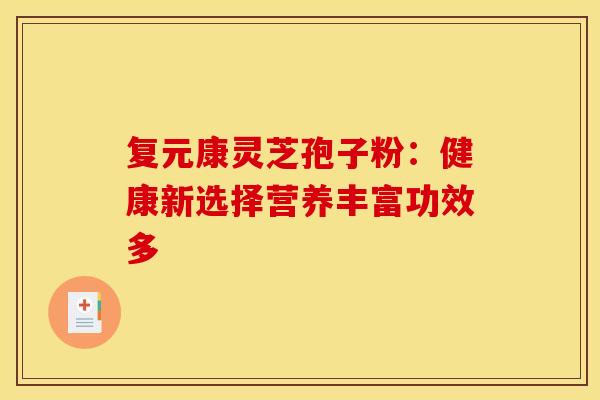 复元康灵芝孢子粉：健康新选择营养丰富功效多