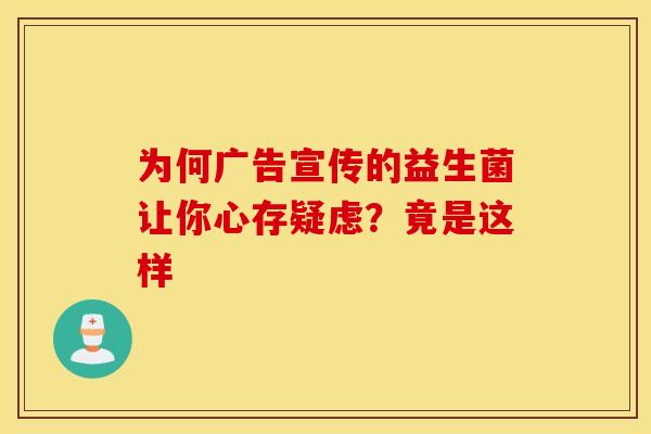 为何广告宣传的益生菌让你心存疑虑？竟是这样