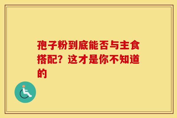 孢子粉到底能否与主食搭配？这才是你不知道的