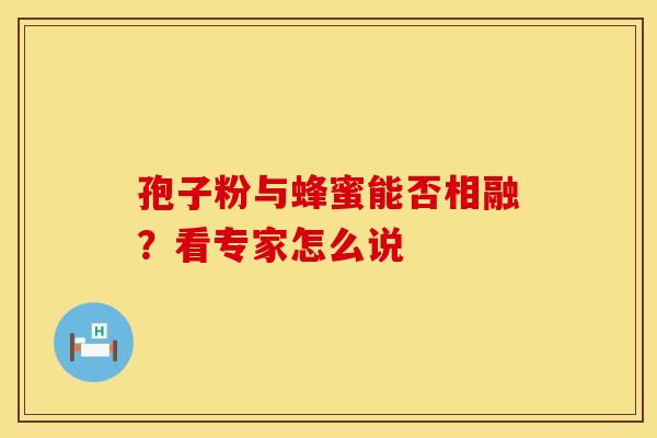 孢子粉与蜂蜜能否相融？看专家怎么说