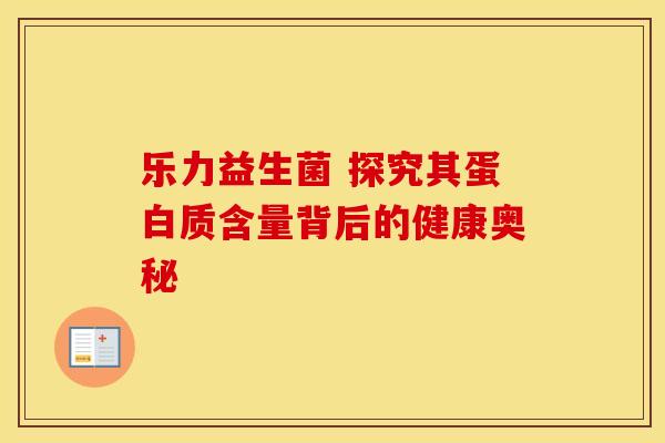 乐力益生菌 探究其蛋白质含量背后的健康奥秘 乐力益生菌 探究其蛋白质含量背后的健康奥秘