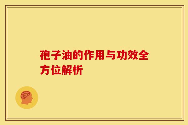 孢子油的作用与功效全方位解析