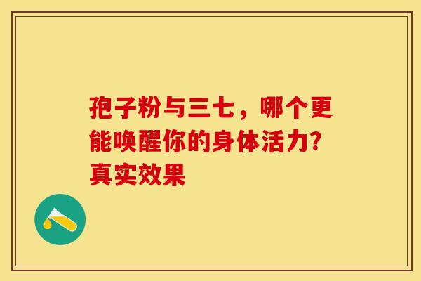 孢子粉与三七，哪个更能唤醒你的身体活力？真实效果