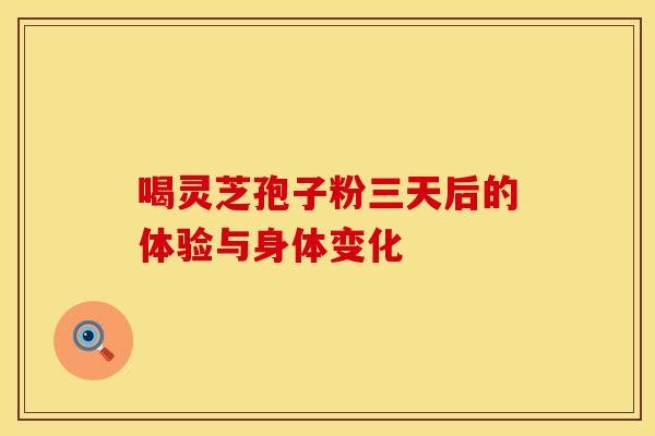 喝灵芝孢子粉三天后的体验与身体变化