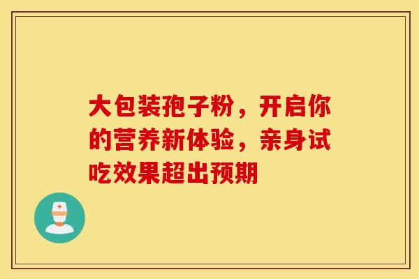 大包装孢子粉，开启你的营养新体验，亲身试吃效果超出预期