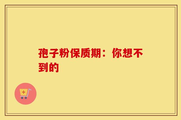 孢子粉保质期：你想不到的