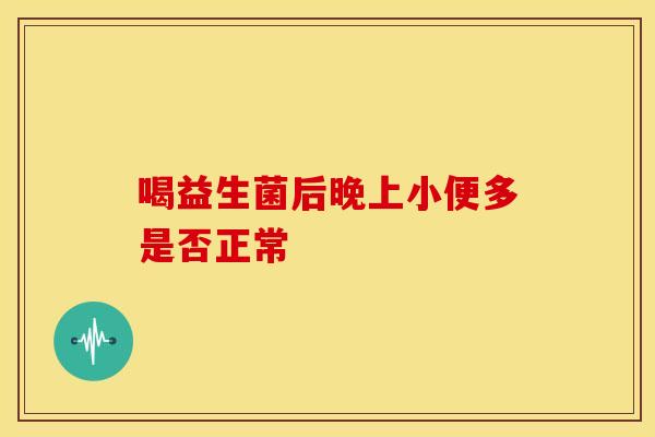 喝益生菌后晚上小便多是否正常