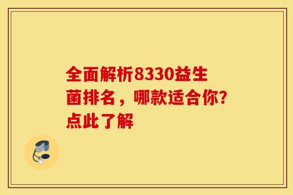 全面解析8330益生菌排名，哪款适合你？点此了解