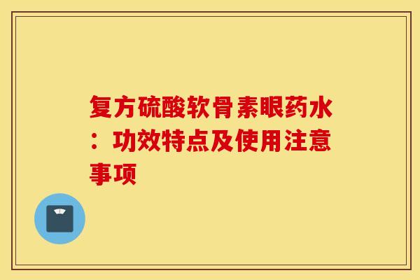 复方硫酸软骨素眼药水：功效特点及使用注意事项