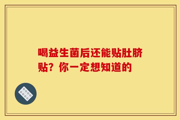 喝益生菌后还能贴肚脐贴？你一定想知道的