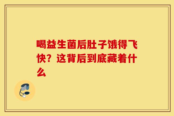 喝益生菌后肚子饿得飞快？这背后到底藏着什么