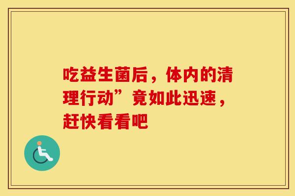 吃益生菌后，体内的清理行动”竟如此迅速，赶快看看吧