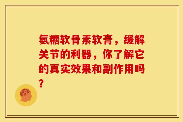 氨糖软骨素软膏，缓解关节的利器，你了解它的真实效果和副作用吗？
