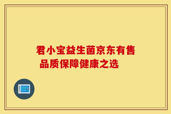 君小宝益生菌京东有售 品质保障健康之选