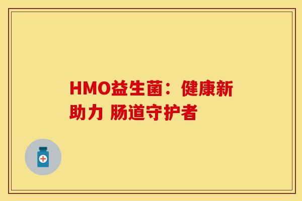 HMO益生菌:健康新助力 肠道守护者 HMO益生菌:健康新助力 肠道守护者