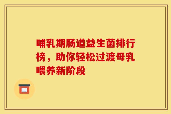 哺乳期肠道益生菌排行榜，助你轻松过渡母乳喂养新阶段