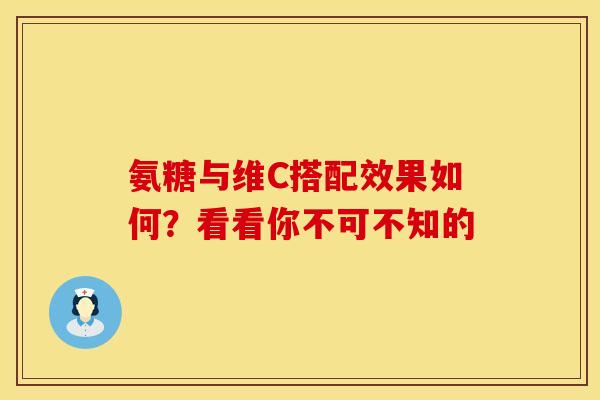氨糖与维C搭配效果如何?看看你不可不知的 氨糖与维C搭配效果如何?看看你不可不知的