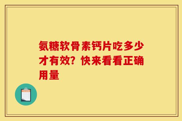 氨糖软骨素钙片吃多少才有效？快来看看正确用量