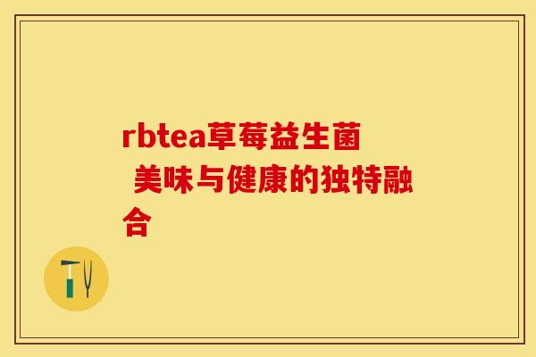 rbtea草莓益生菌 美味与健康的独特融合